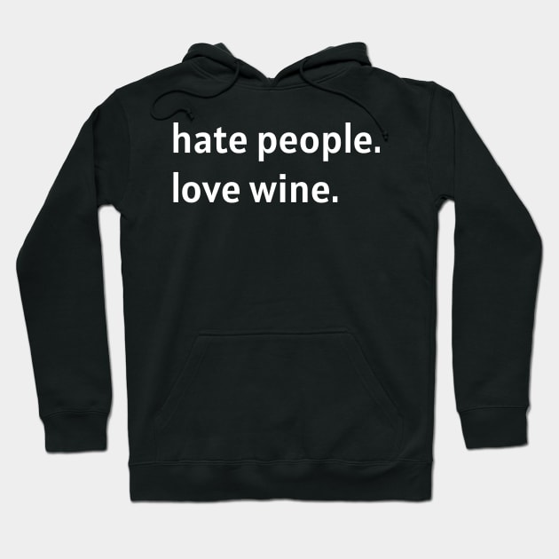 Hate People. Love Wine. (White Text) Hoodie by nonbeenarydesigns